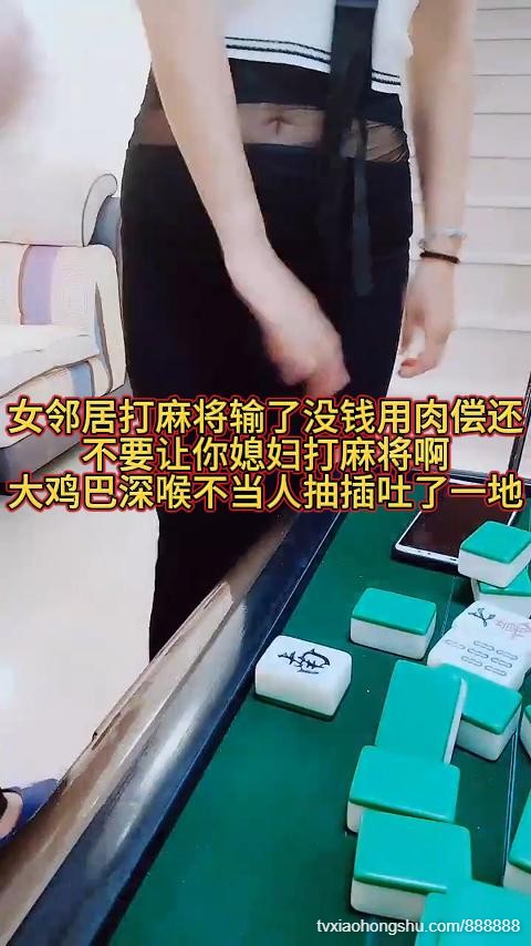 女邻居打麻将输了没钱用肉偿还，不要让你媳妇打麻将啊！大鸡巴深喉不当人抽插吐了一地~好可怜啊 - 私房ACG - sifacg.com