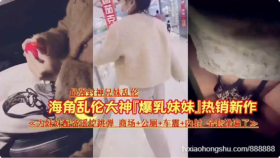 【真实兄妹乱伦】完整版~最强封神兄妹乱伦~说服妹妹逼夹跳蛋商场~公厕~车震~内射~全套肉遍了 - 私房ACG - sifacg.com