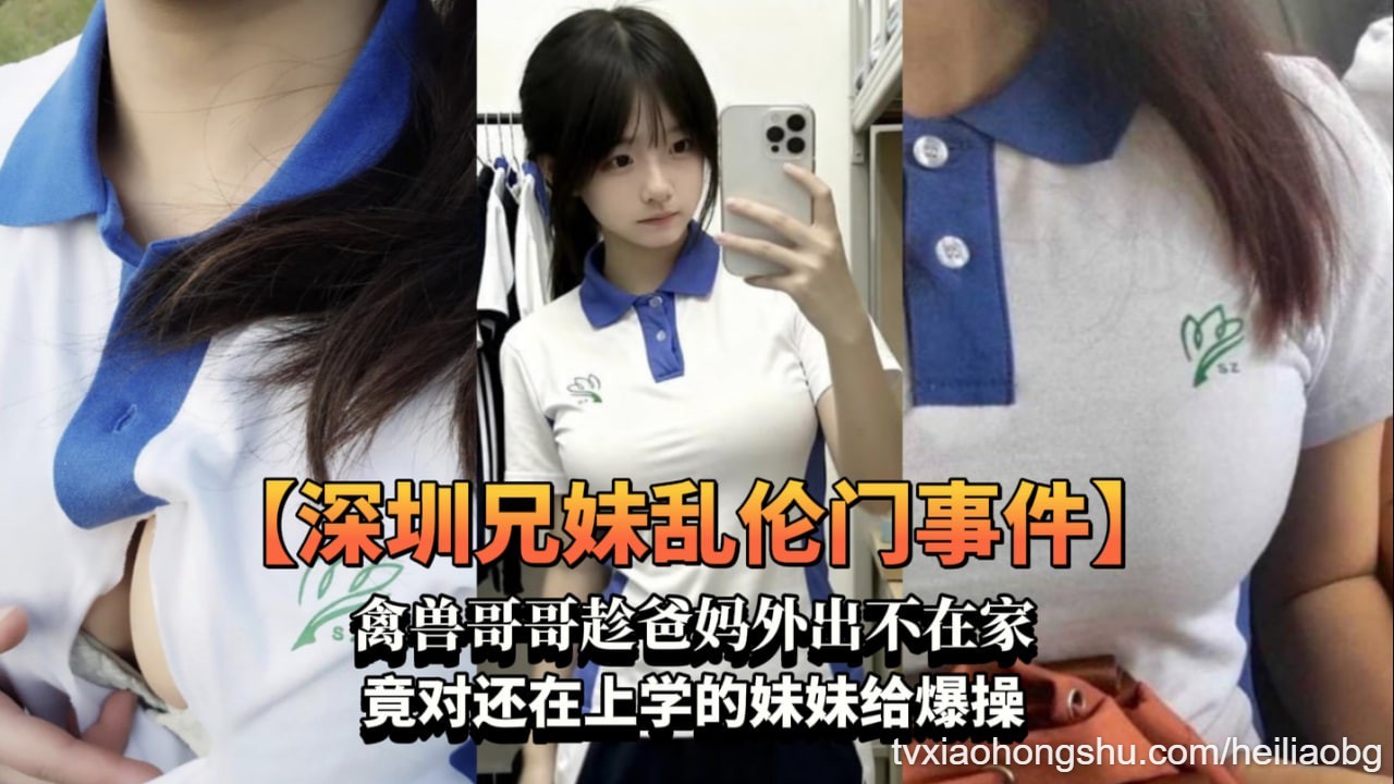 【深圳兄妹乱伦门事件】禽兽哥哥趁爸妈外出不在家竟对还在上学的妹妹给爆操 - 私房ACG - sifacg.com