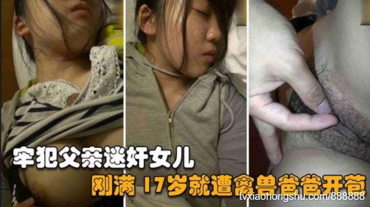 【父女乱伦】牢犯父亲刚刚满刑释放就迷奸亲女儿，刚满17岁就遭爸爸开苞破处 - 私房ACG - sifacg.com