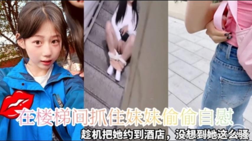 紧张刺激【抓住妹妹在楼梯间偷偷自慰】趁机把她约出来吃饭然后带到酒店猛操骚逼 - 私房ACG - sifacg.com