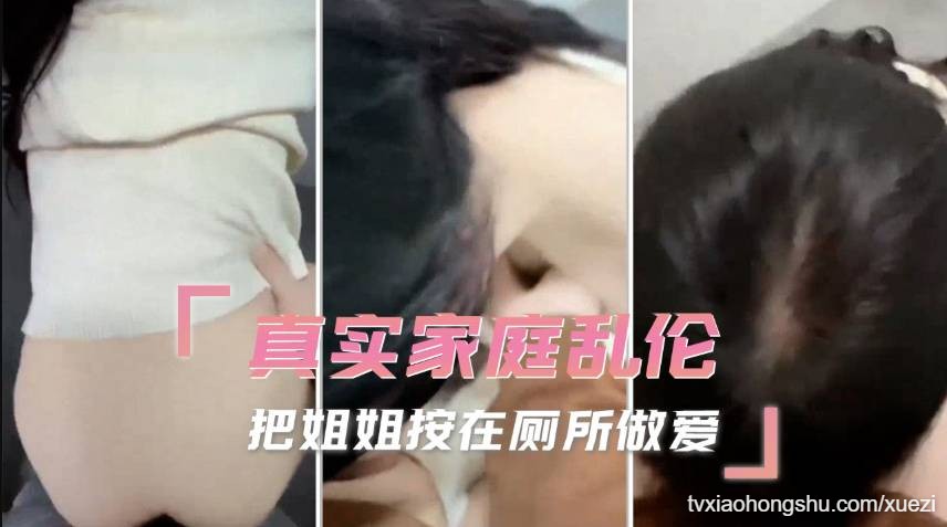 真实家庭乱伦 把姐姐按在厕所做爱 - 私房ACG - sifangacg.com