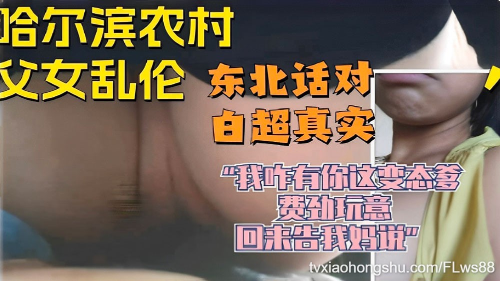 【哈尔滨农村父女乱伦】东北话对白超真实“我怎么有你这变态爹费劲玩意回来告我妈 - 私房ACG - sifacg.com