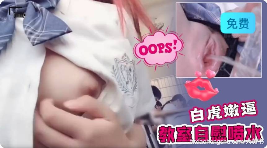 教室自慰喷水，高中生少女教室露出自慰，白虎嫩逼高潮喷水 - 私房ACG - sifacg.com