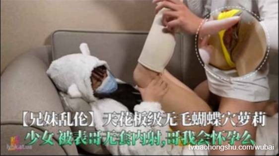 【兄妹乱伦】无毛蝴蝶穴萝莉少女被表哥无套内射哥我会怀孕么 - 私房ACG - sifangacg.com