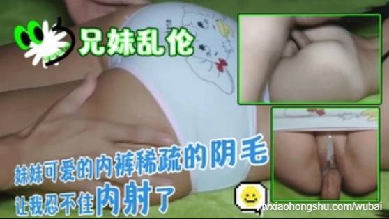 兄妹乱伦妹妹可爱的内裤稀疏的阴毛让我忍不住内射了 - 私房ACG - sifacg.com
